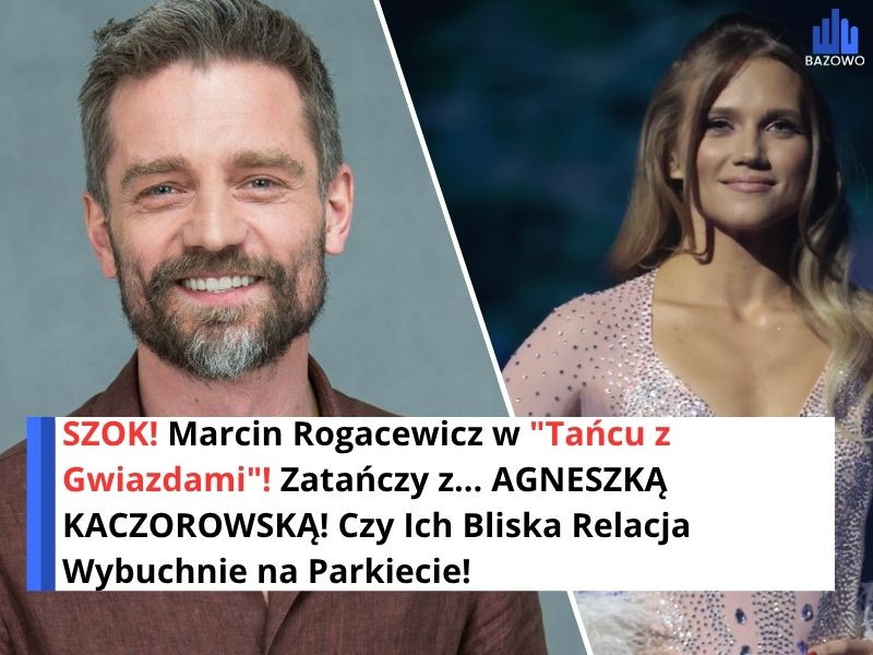 SZOK! Marcin Rogacewicz w "Tańcu z Gwiazdami"! Zatańczy z... AGNESZKĄ KACZOROWSKĄ! Czy Ich Bliska Relacja Wybuchnie na Parkiecie!